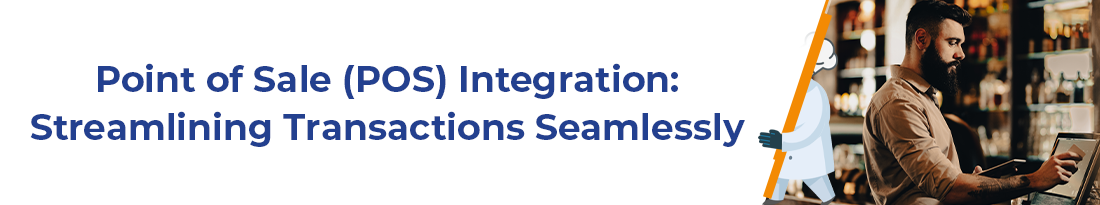 Point of Sale (POS) Integration: Streamlining Transactions Seamlessly